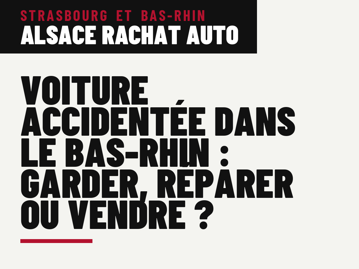 Voiture accidentée dans le Bas-Rhin : garder, réparer ou vendre ?